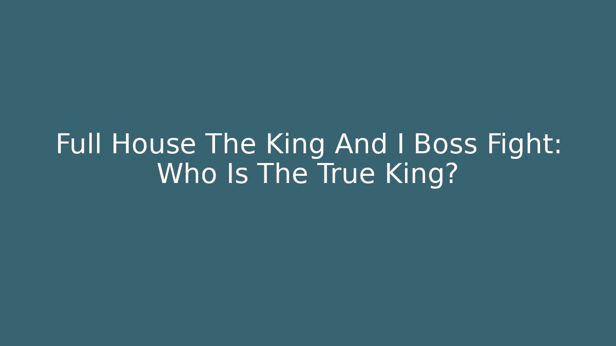 Full House The King And I Boss Fight: Who Is The True King?