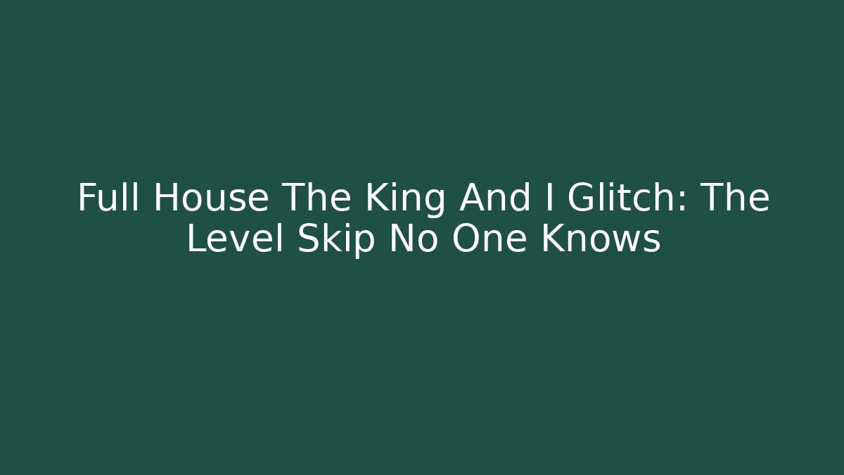 Full House The King And I Glitch: The Level Skip No One Knows