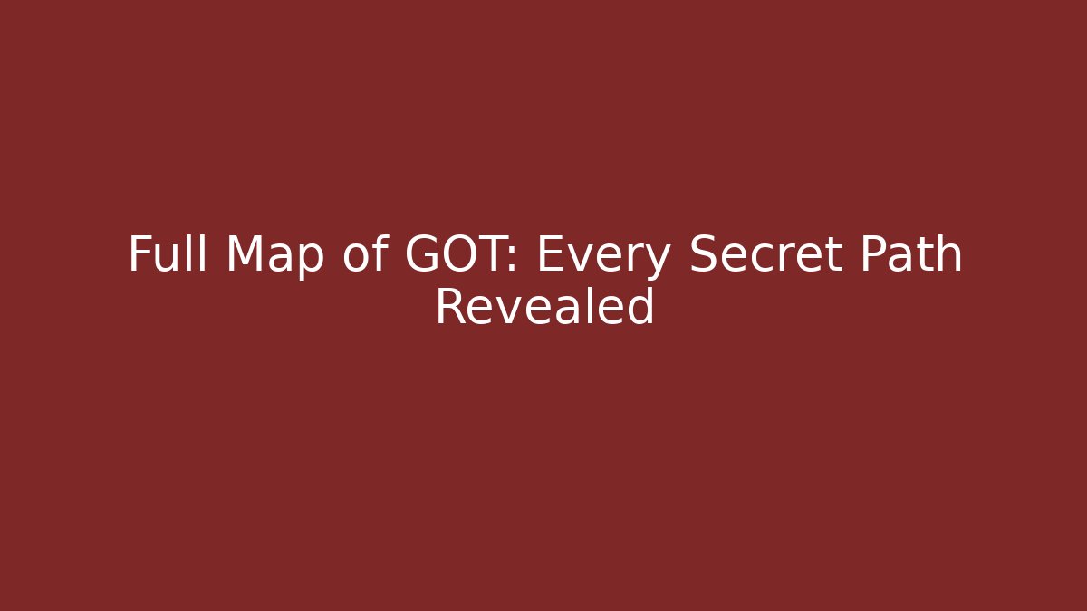 Full Map of GOT: Every Secret Path Revealed