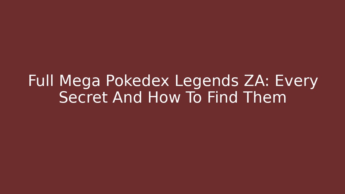 Full Mega Pokedex Legends ZA: Every Secret And How To Find Them