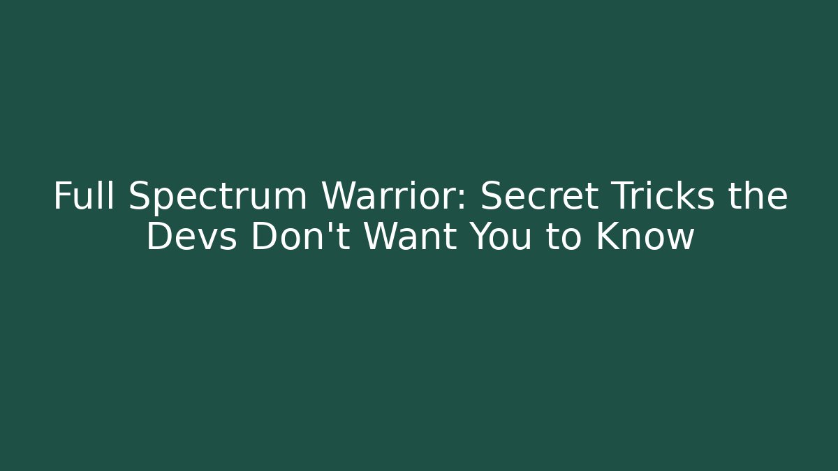 Full Spectrum Warrior: Secret Tricks the Devs Don't Want You to Know
