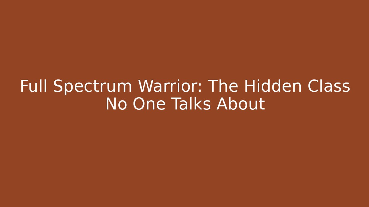 Full Spectrum Warrior: The Hidden Class No One Talks About