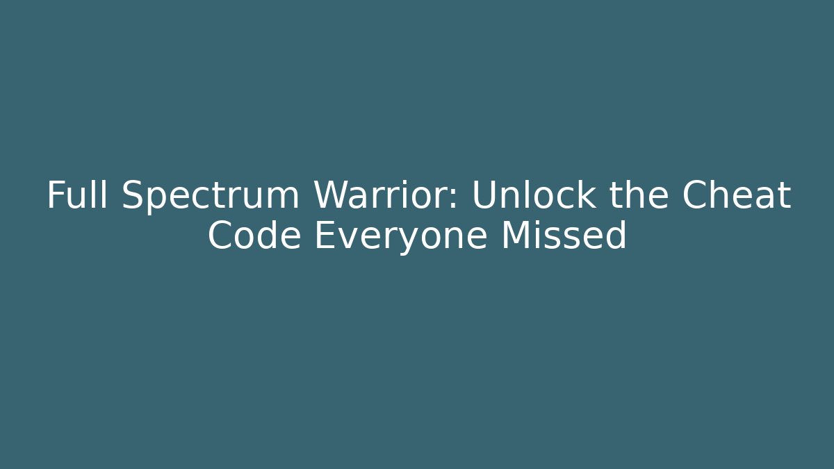 Full Spectrum Warrior: Unlock the Cheat Code Everyone Missed - Create More Assets