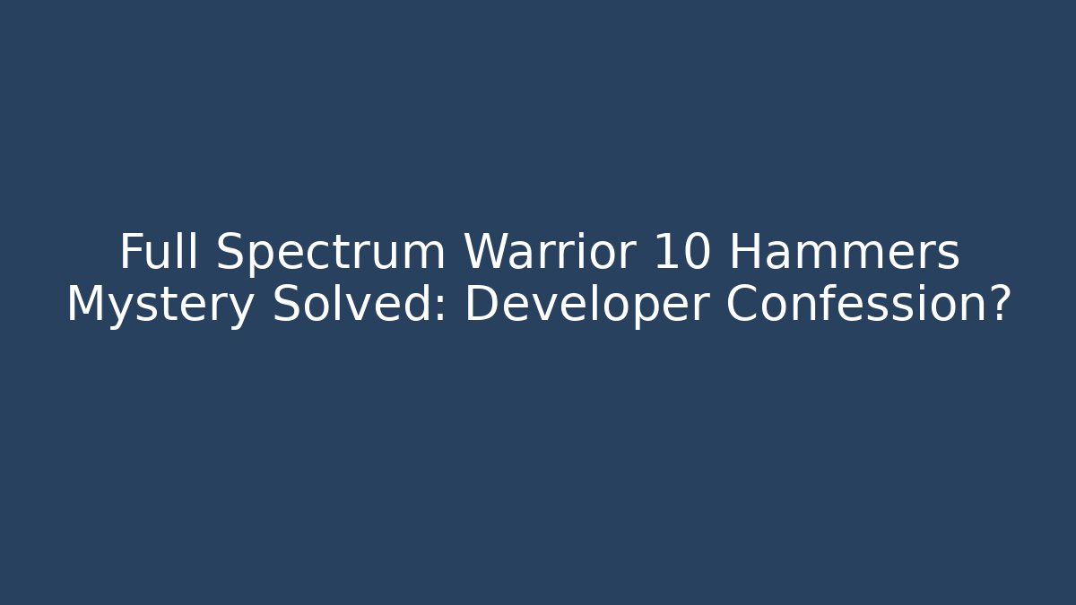 Full Spectrum Warrior 10 Hammers Mystery Solved: Developer Confession?