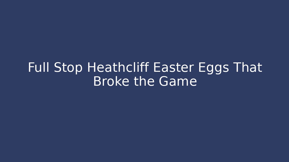 Full Stop Heathcliff Easter Eggs That Broke the Game - Create More Assets