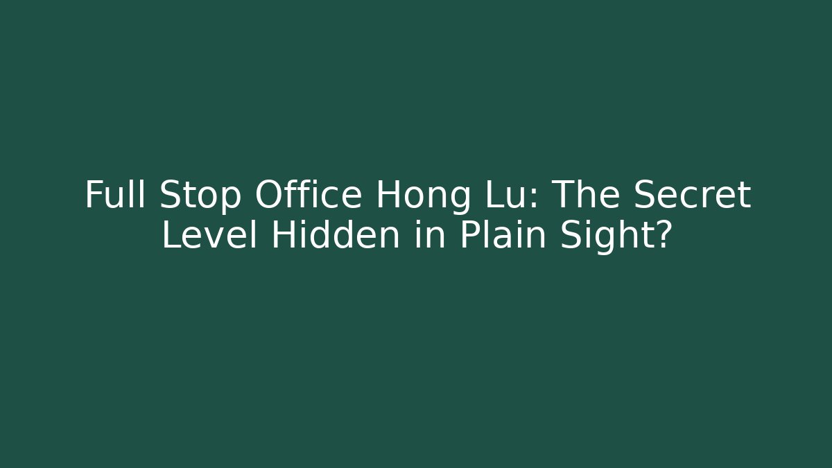 Full Stop Office Hong Lu: The Secret Level Hidden in Plain Sight?