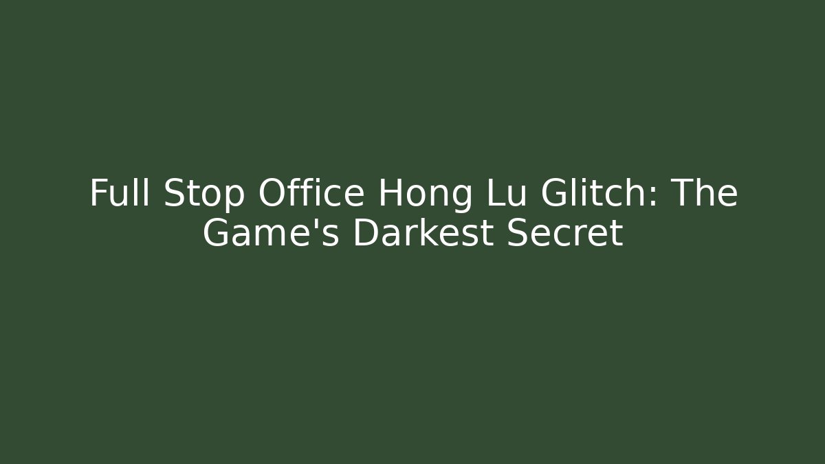 Full Stop Office Hong Lu Glitch: The Game's Darkest Secret