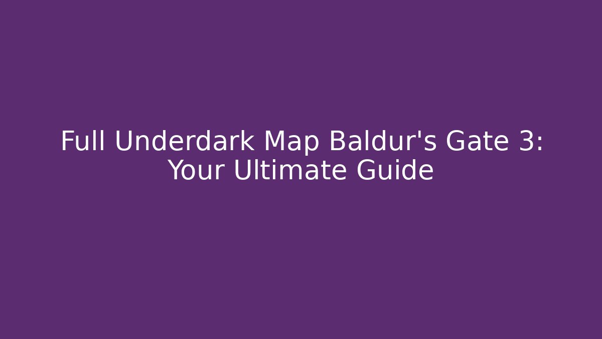 Full Underdark Map Baldur's Gate 3: Your Ultimate Guide