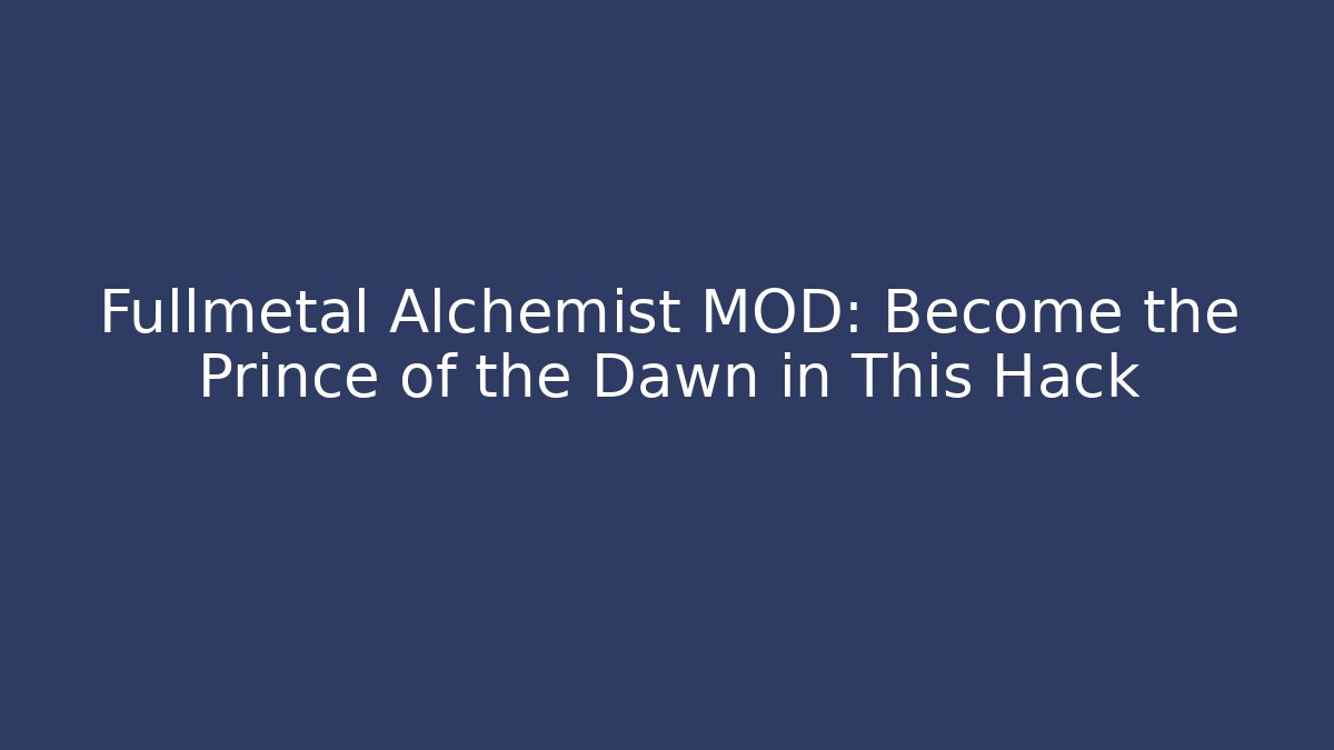 Fullmetal Alchemist MOD: Become the Prince of the Dawn in This Hack