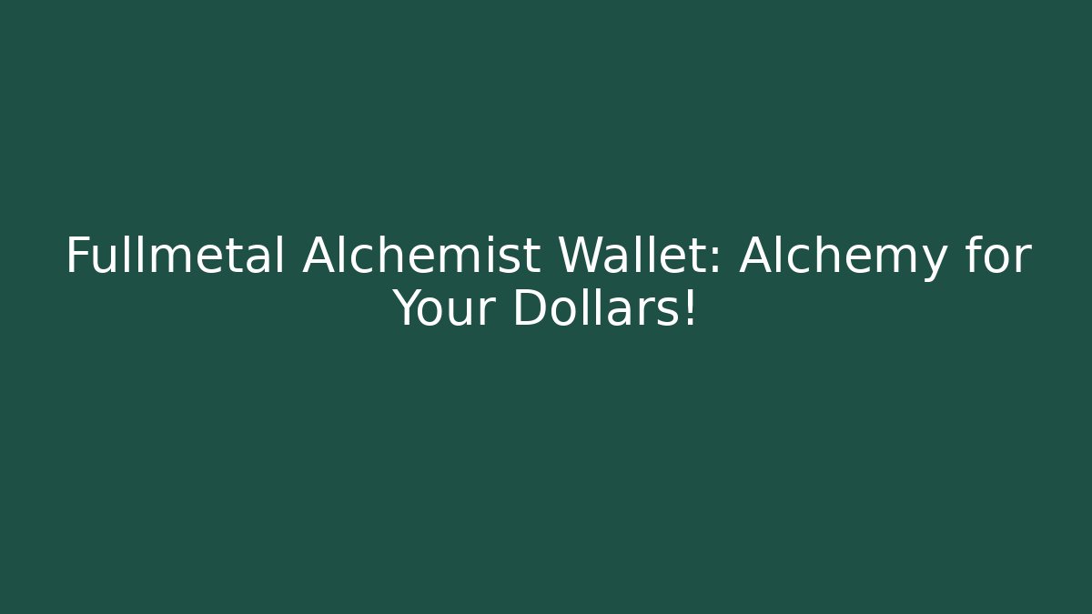 Fullmetal Alchemist Wallet: Alchemy for Your Dollars!