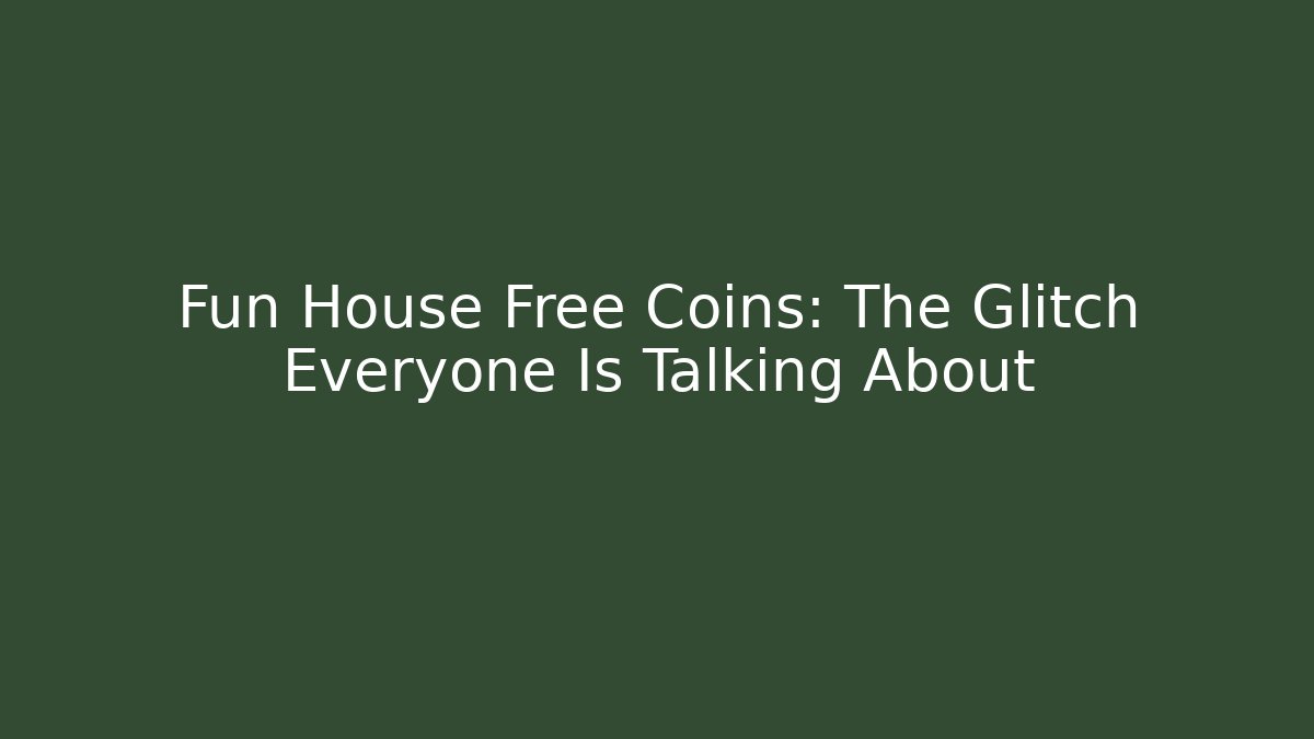 Fun House Free Coins: The Glitch Everyone Is Talking About