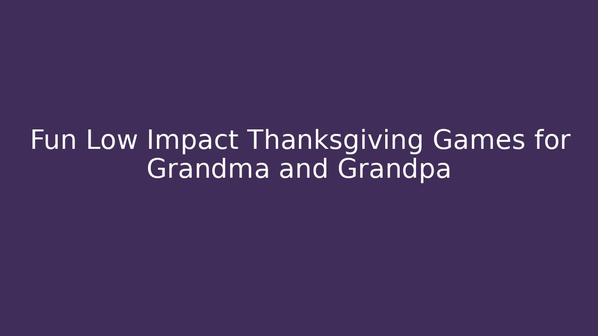 Fun Low Impact Thanksgiving Games for Grandma and Grandpa