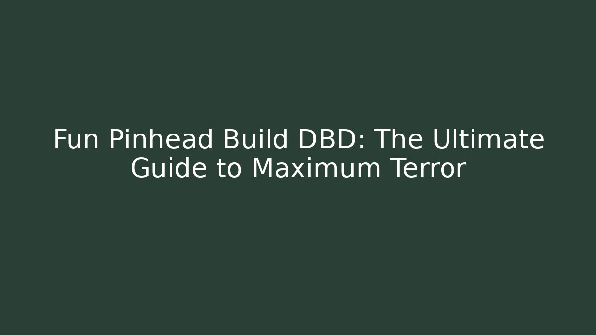 Fun Pinhead Build DBD: The Ultimate Guide to Maximum Terror