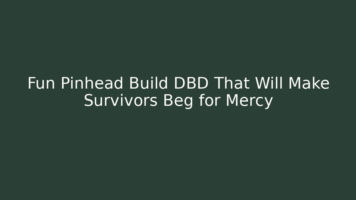 Fun Pinhead Build DBD That Will Make Survivors Beg for Mercy