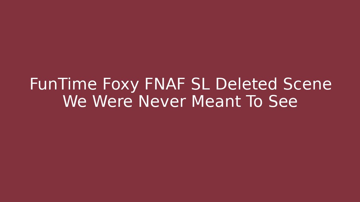 FunTime Foxy FNAF SL Deleted Scene We Were Never Meant To See