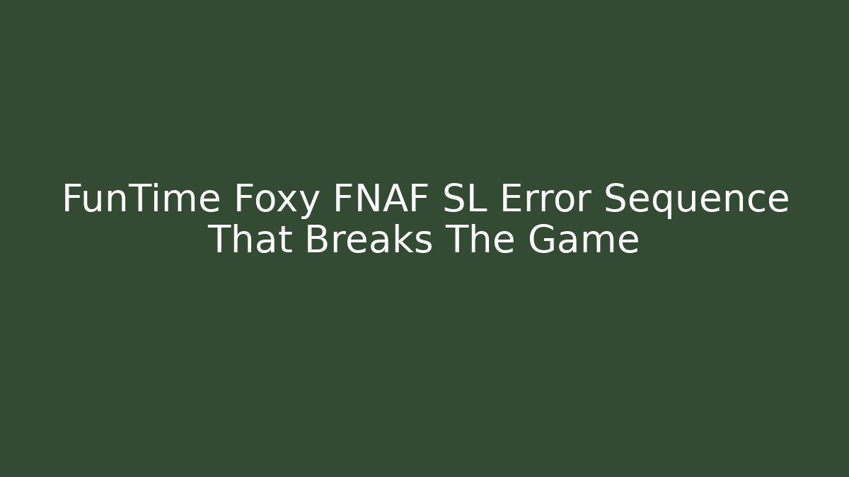FunTime Foxy FNAF SL Error Sequence That Breaks The Game - Create More Assets