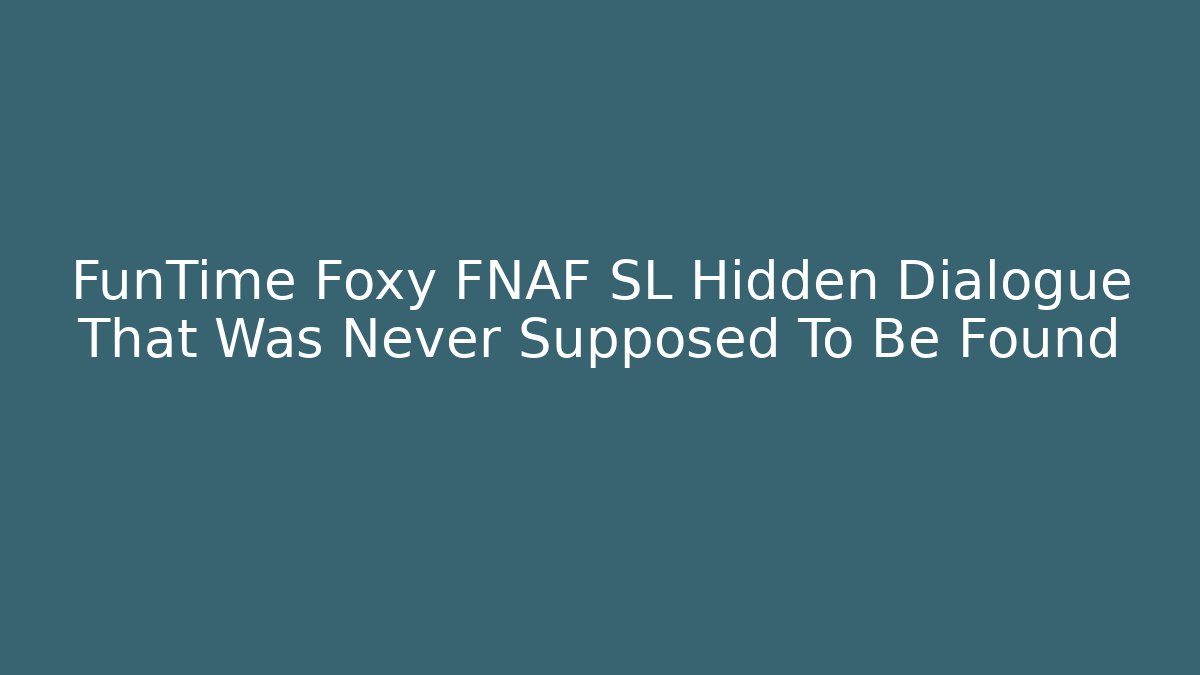 FunTime Foxy FNAF SL Hidden Dialogue That Was Never Supposed To Be Found