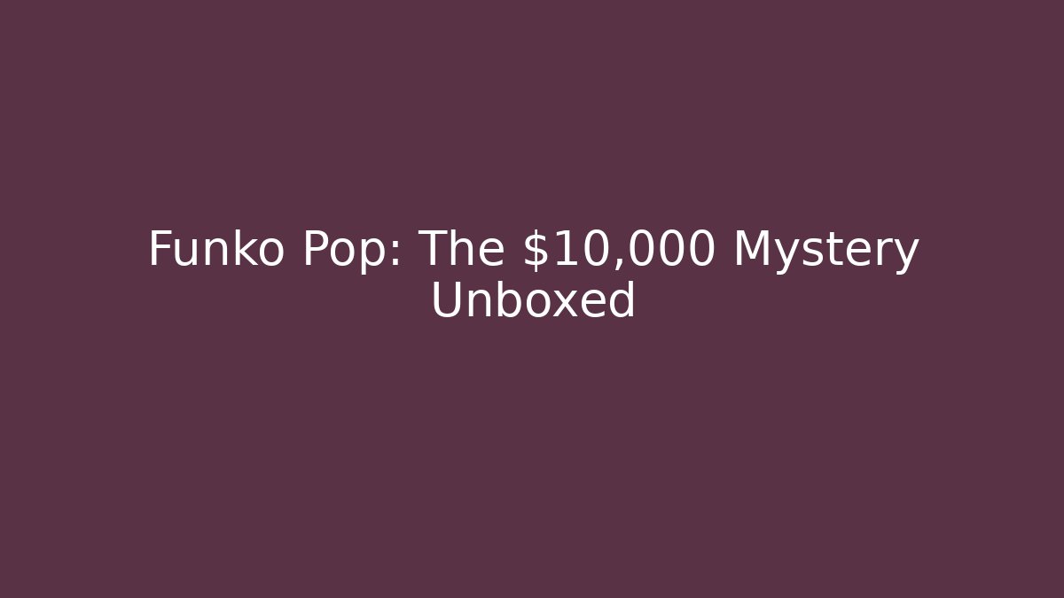 Funko Pop: The $10,000 Mystery Unboxed