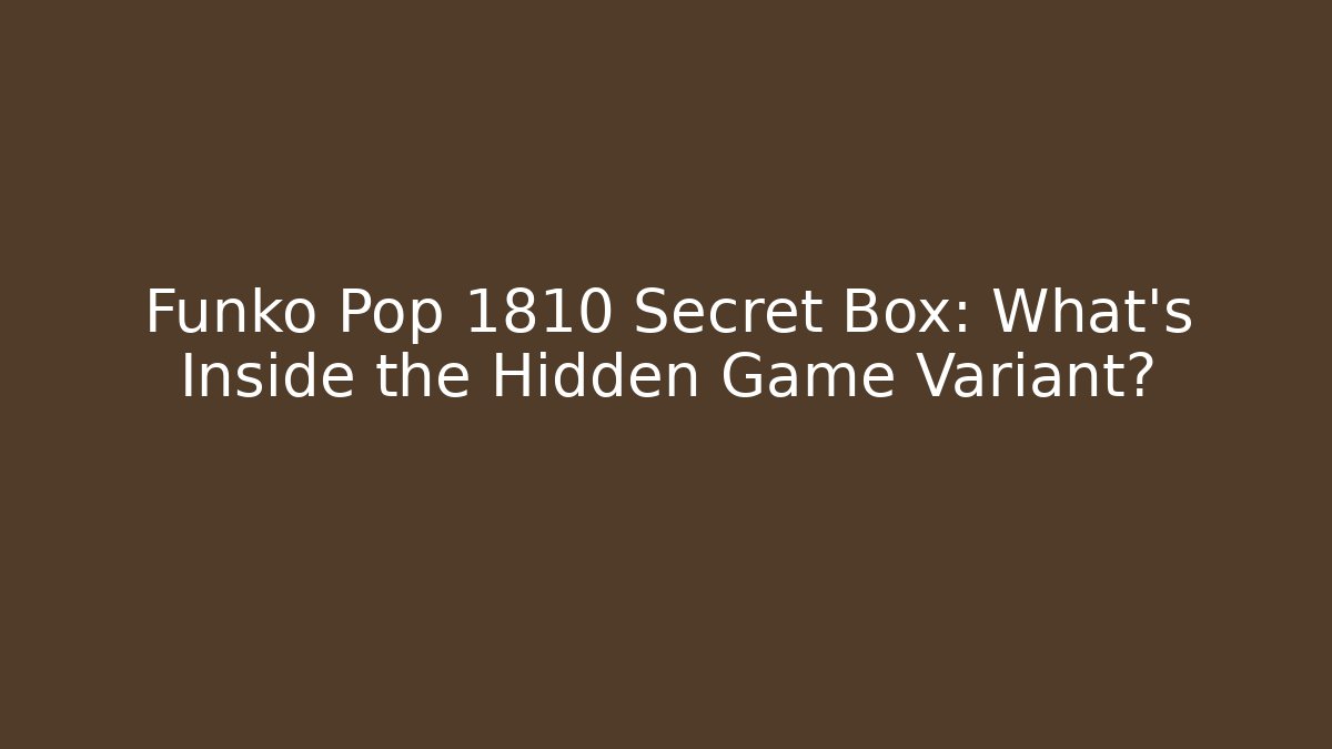 Funko Pop 1810 Secret Box: What’s Inside the Hidden Game Variant?