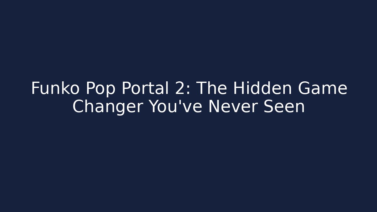 Funko Pop Portal 2: The Hidden Game Changer You’ve Never Seen
