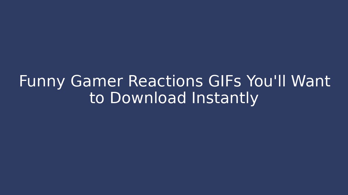 Funny Gamer Reactions GIFs You'll Want to Download Instantly