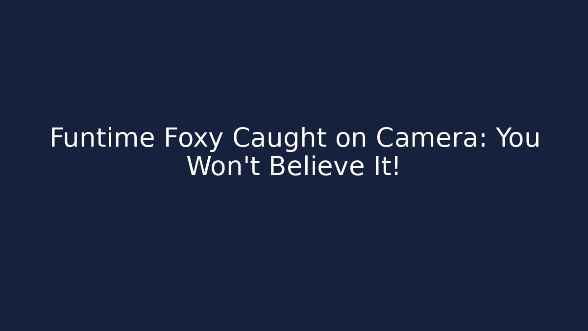 Funtime Foxy Caught on Camera: You Won't Believe It!