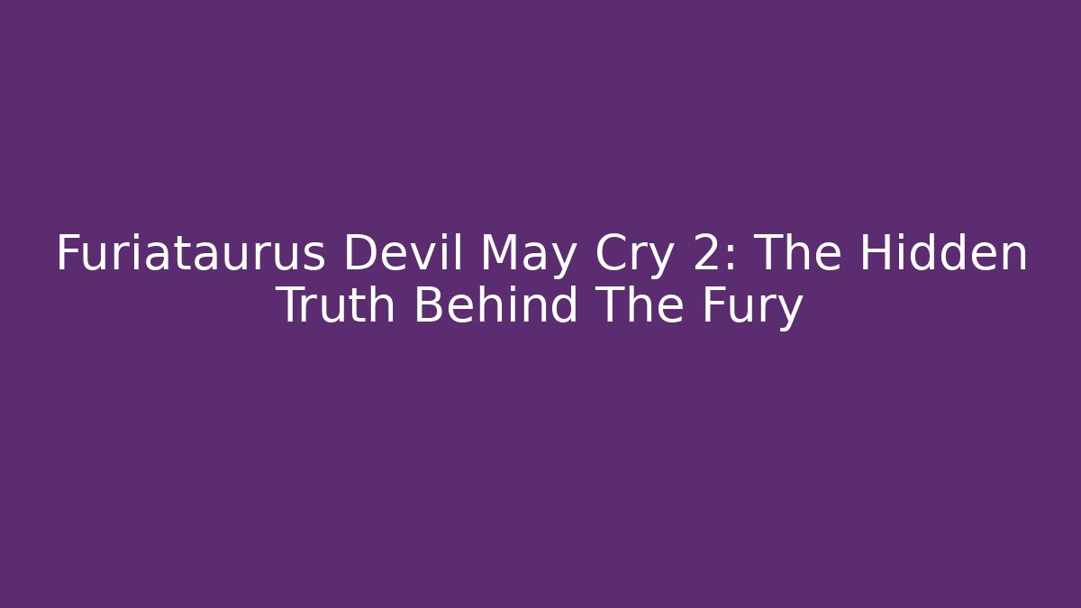 Furiataurus Devil May Cry 2: The Hidden Truth Behind The Fury - Create More Assets