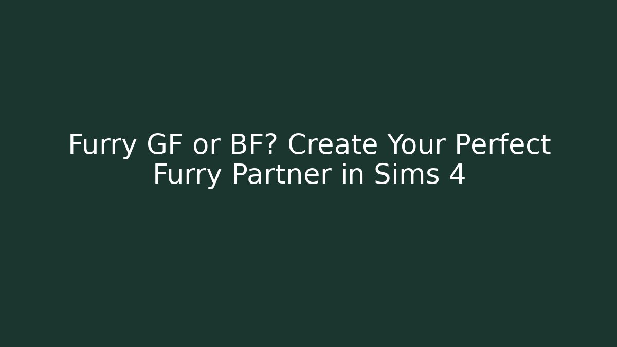 Furry GF or BF? Create Your Perfect Furry Partner in Sims 4