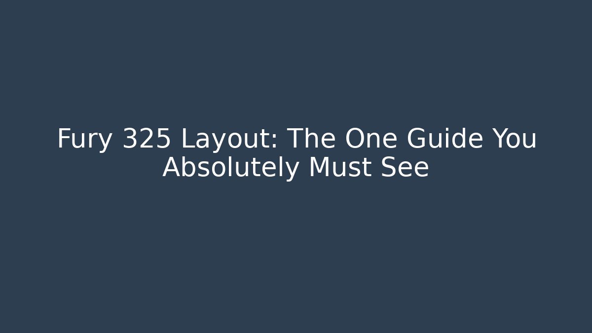 Fury 325 Layout: The One Guide You Absolutely Must See