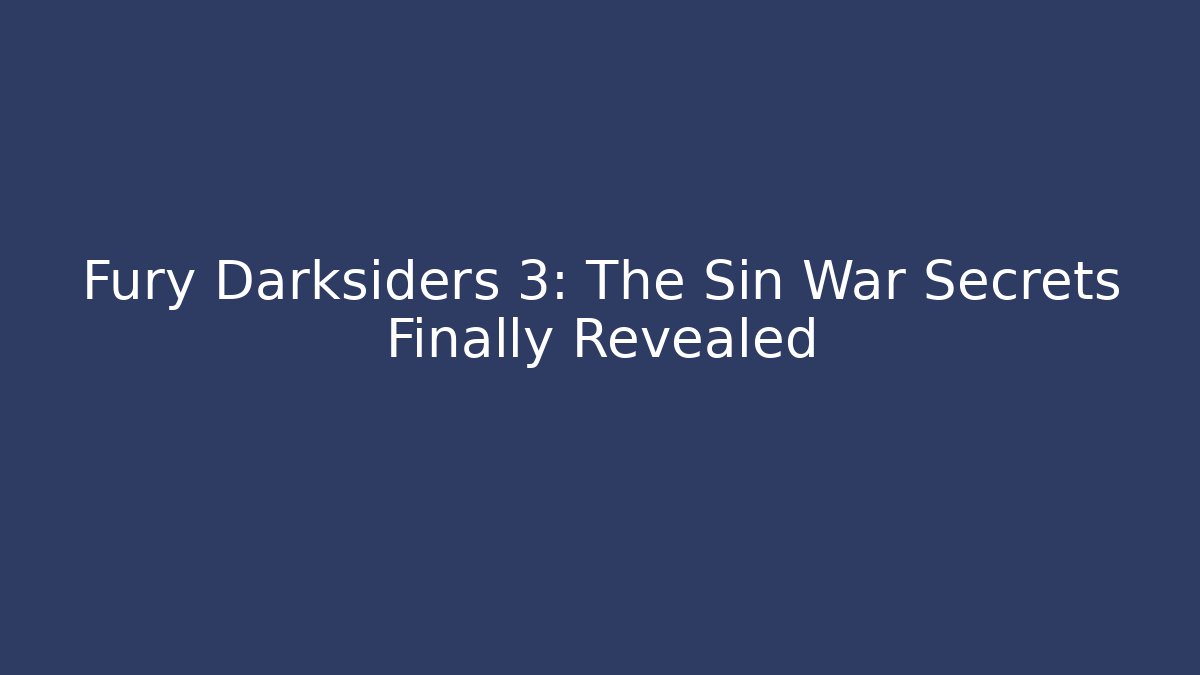 Fury Darksiders 3: The Sin War Secrets Finally Revealed