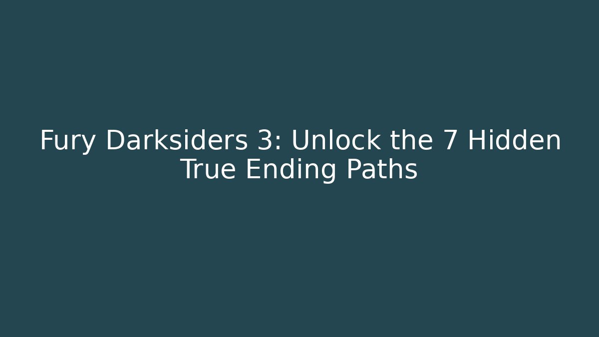 Fury Darksiders 3: Unlock the 7 Hidden True Ending Paths