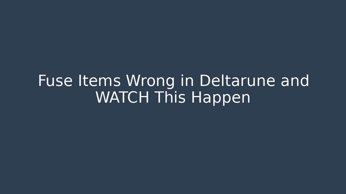 Fuse Items Wrong in Deltarune and WATCH This Happen