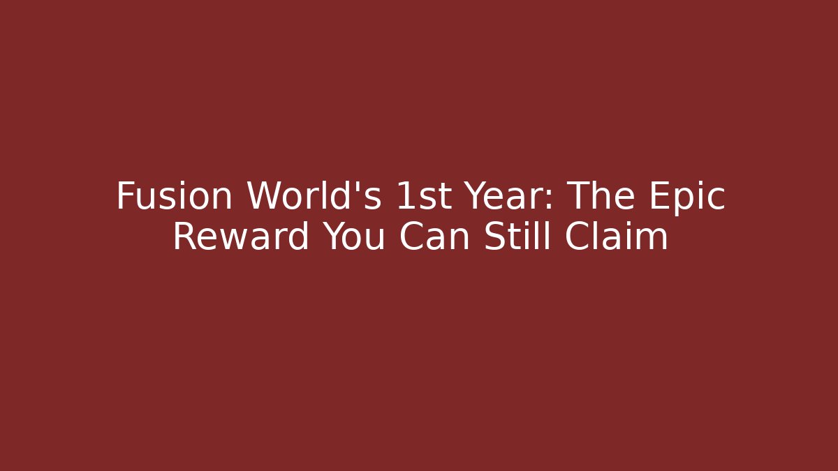 Fusion World's 1st Year: The Epic Reward You Can Still Claim
