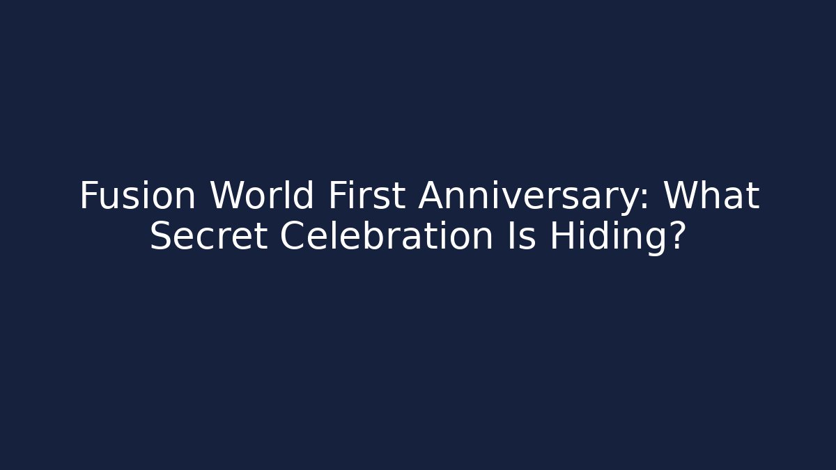 Fusion World First Anniversary: What Secret Celebration Is Hiding?