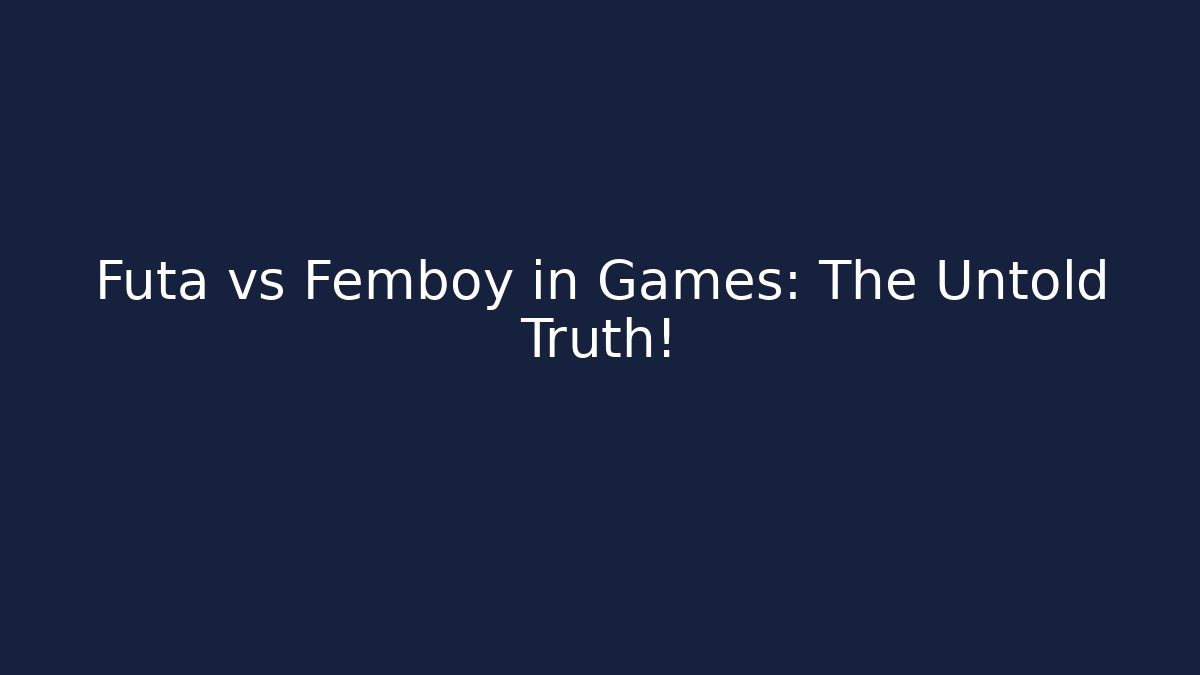 Futa vs Femboy in Games: The Untold Truth!