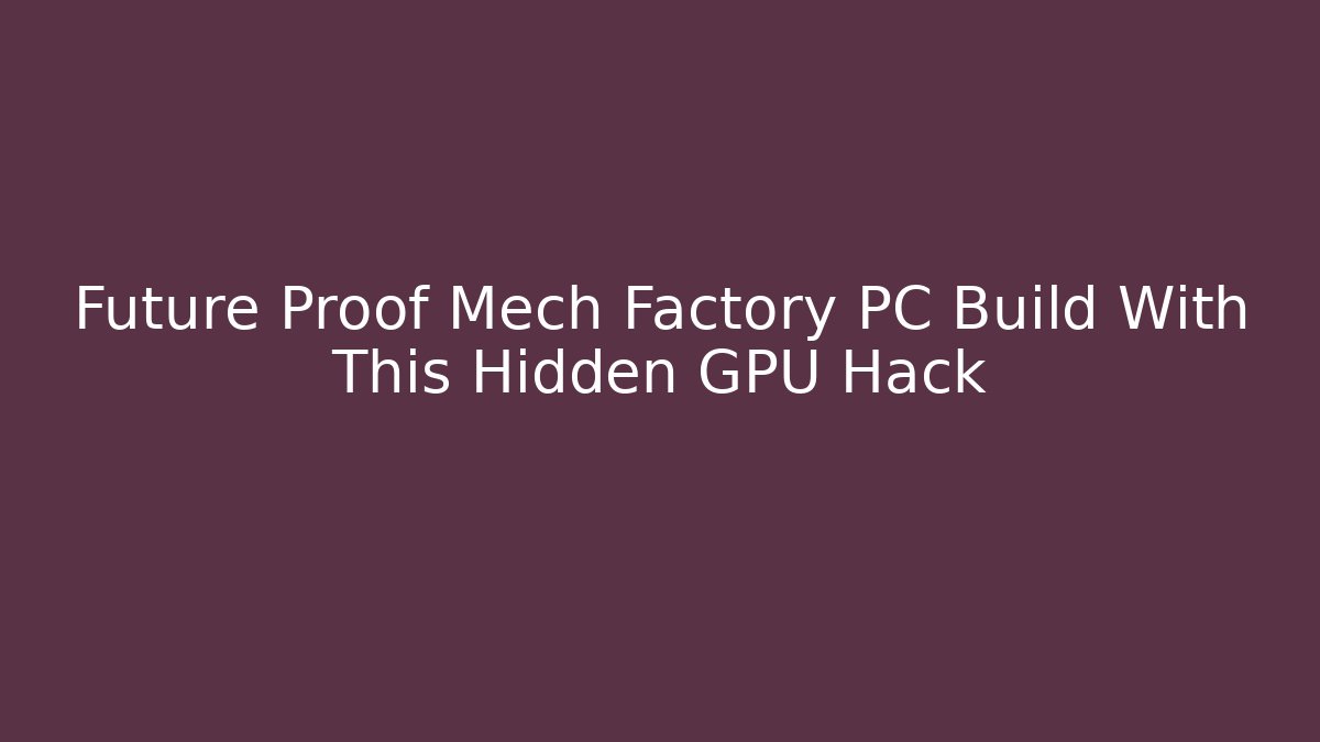 Future Proof Mech Factory PC Build With This Hidden GPU Hack