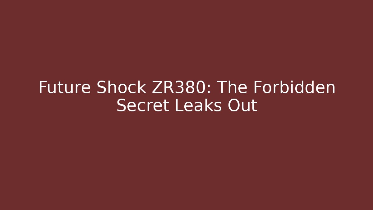 Future Shock ZR380: The Forbidden Secret Leaks Out