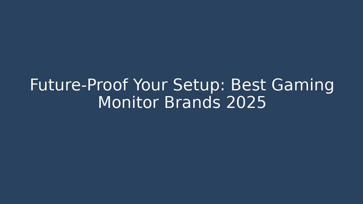 Future-Proof Your Setup: Best Gaming Monitor Brands 2025