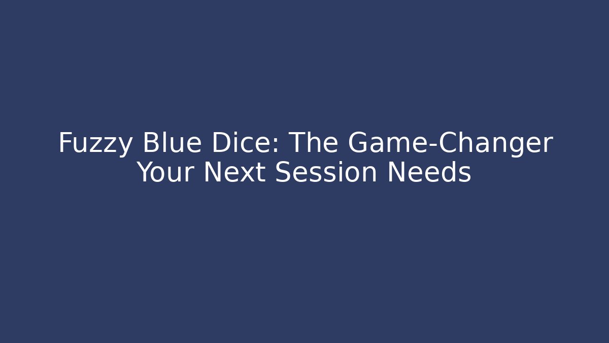 Fuzzy Blue Dice: The Game-Changer Your Next Session Needs - Create More Assets
