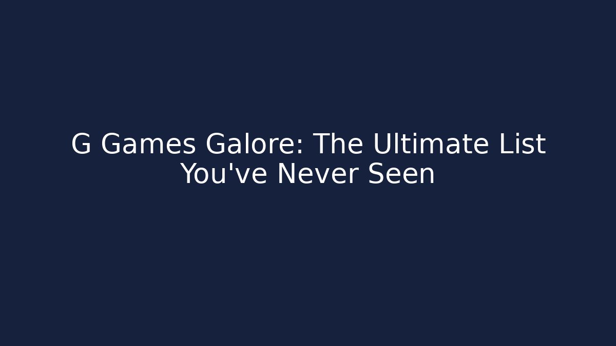G Games Galore: The Ultimate List You've Never Seen