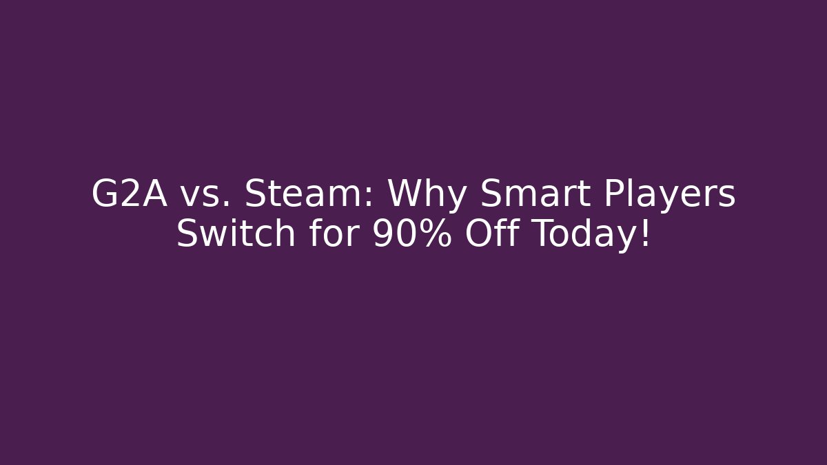 G2A vs. Steam: Why Smart Players Switch for 90% Off Today!