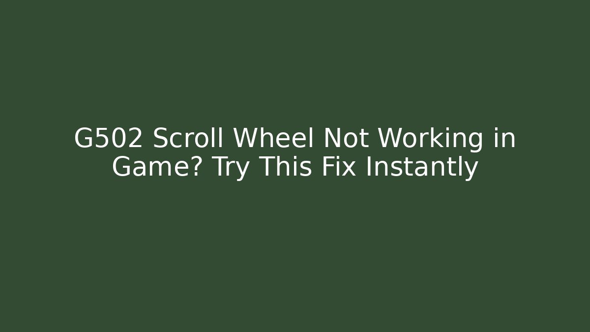G502 Scroll Wheel Not Working in Game? Try This Fix Instantly