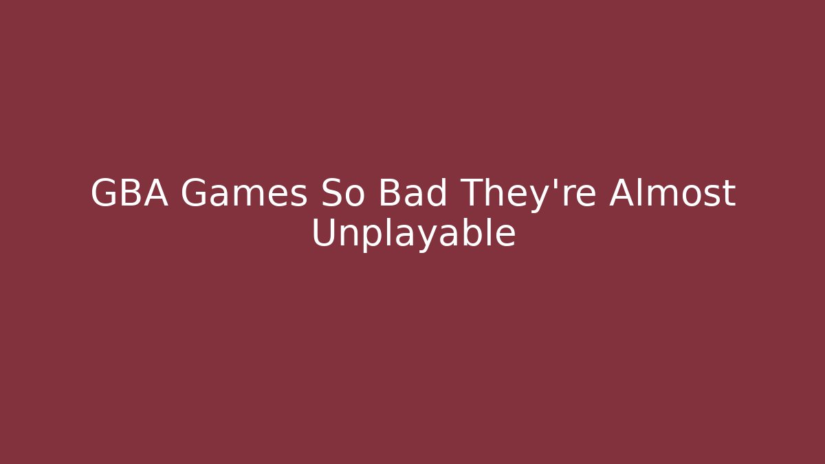 GBA Games So Bad They're Almost Unplayable - Create More Assets