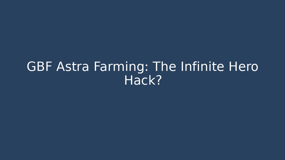GBF Astra Farming: The Infinite Hero Hack?