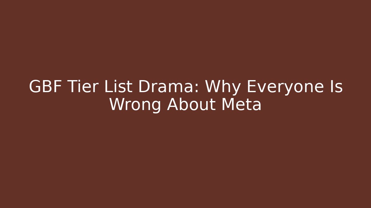 GBF Tier List Drama: Why Everyone Is Wrong About Meta - Create More Assets