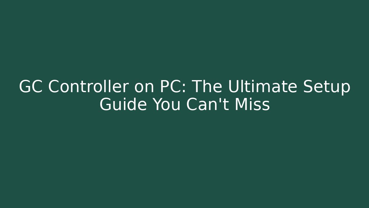 GC Controller on PC: The Ultimate Setup Guide You Can't Miss