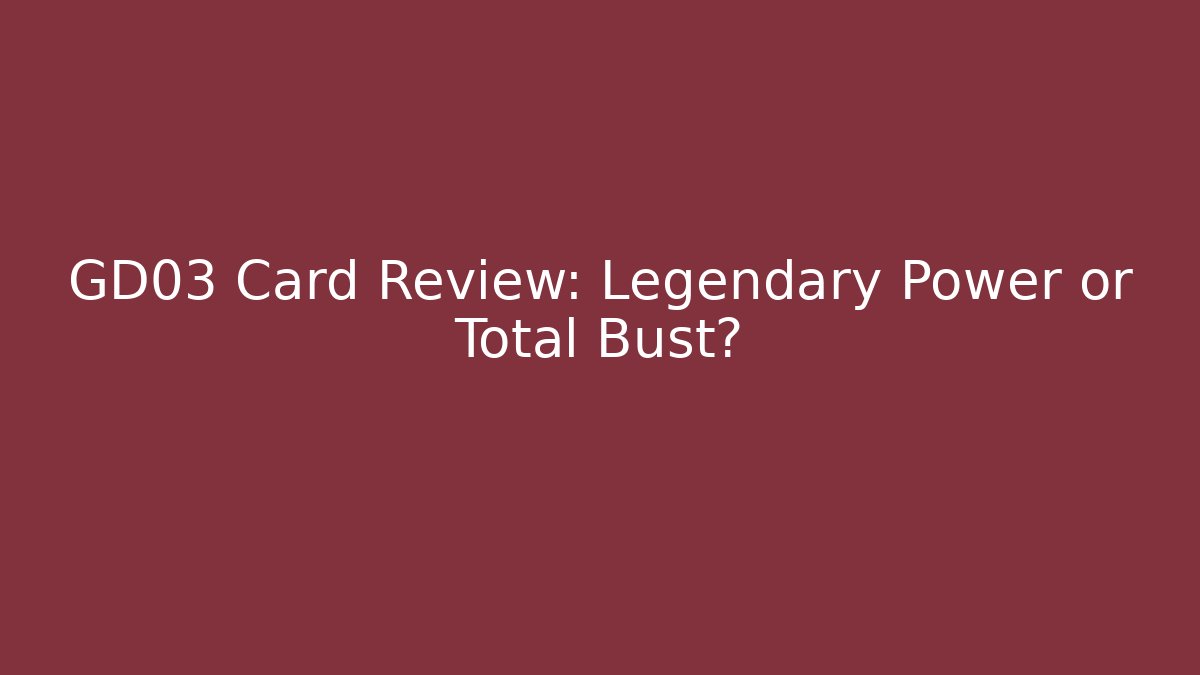 GD03 Card Review: Legendary Power or Total Bust?