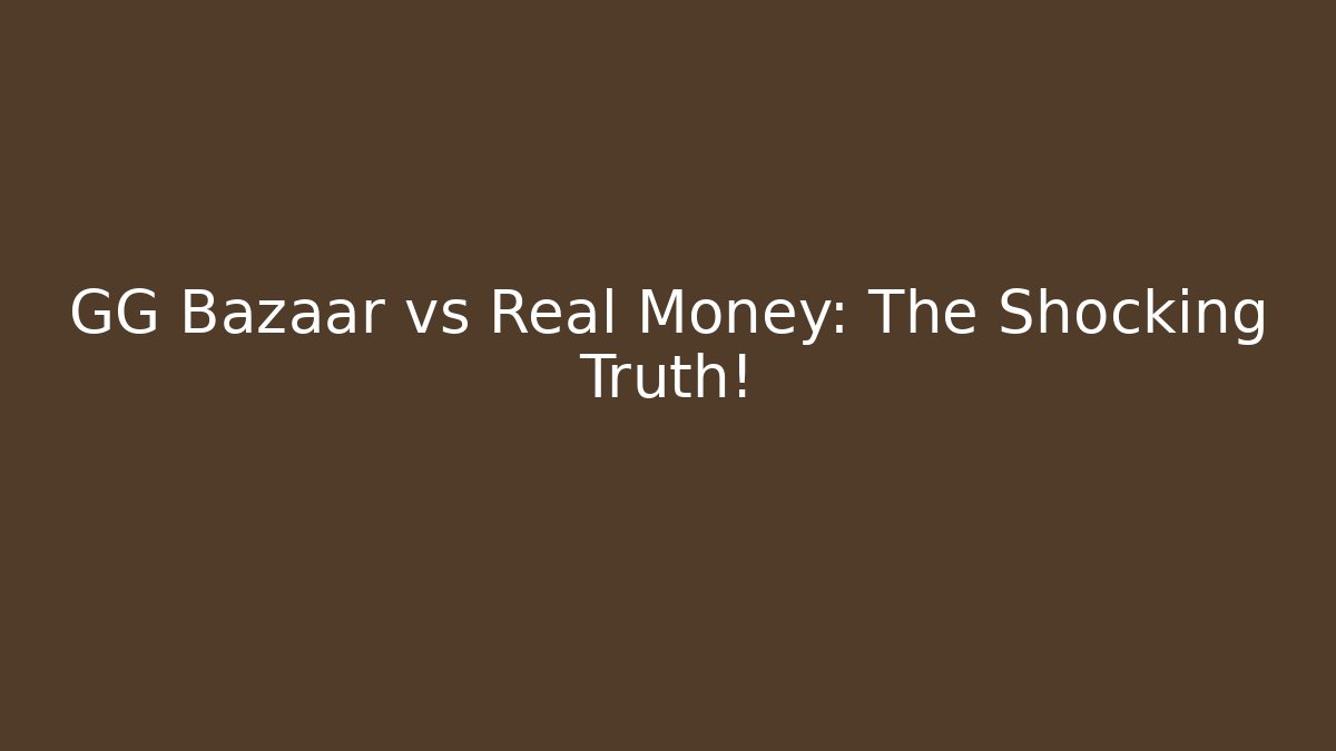 GG Bazaar vs Real Money: The Shocking Truth!