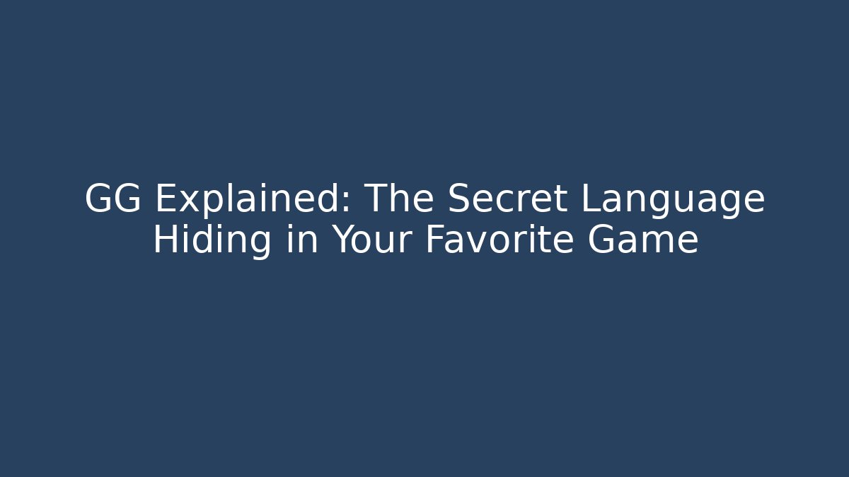 GG Explained: The Secret Language Hiding in Your Favorite Game