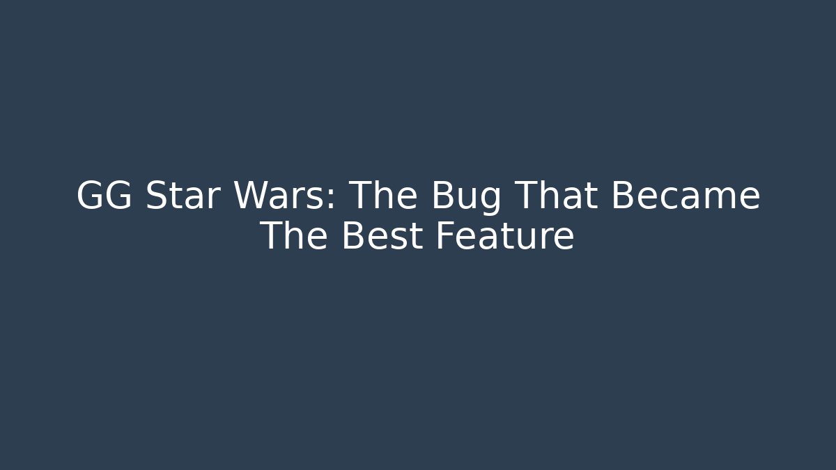 GG Star Wars: The Bug That Became The Best Feature - Create More Assets
